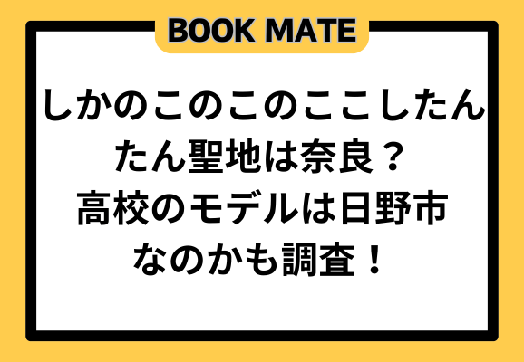 しかのこのこのここしたんたん聖地は奈良？高校のモデルは日野市なのかも調査！