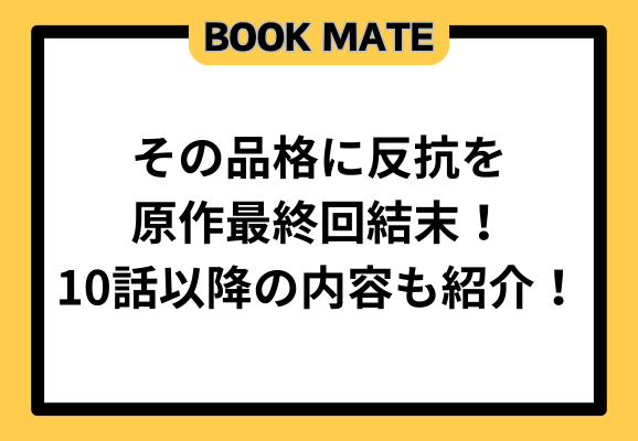 その品格に反抗を原作最終回結末！10話以降の内容も紹介！