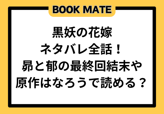 黒妖の花嫁ネタバレ全話！昴と郁の最終回結末や原作はなろうで読める？