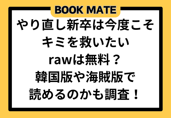 やり直し新卒は今度こそキミを救いたいrawは無料？韓国版や海賊版で読めるのかも調査！