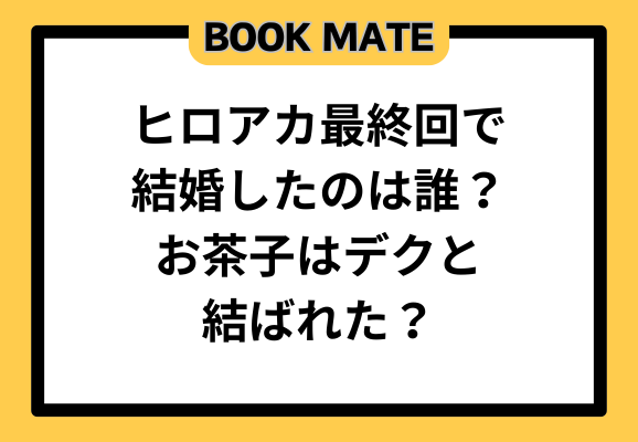 ヒロアカ最終回で結婚したのは誰？お茶子はデクと結ばれた？