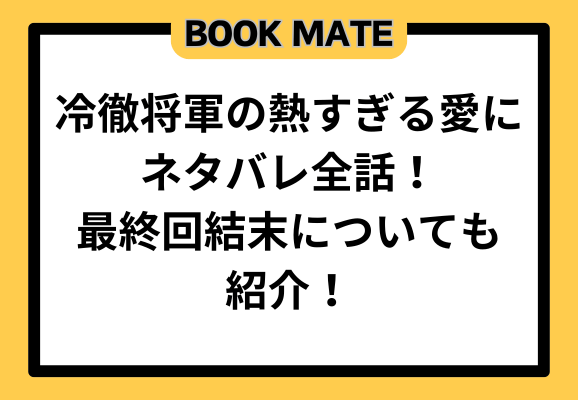 冷徹将軍の熱すぎる愛にネタバレ全話！最終回結末についても紹介！