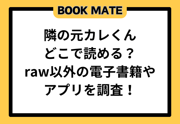 隣の元カレくんどこで読める？raw以外の電子書籍やアプリを調査！