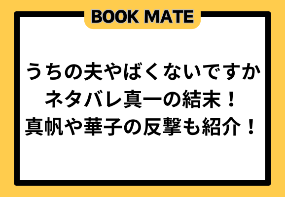 うちの夫やばくないですかネタバレ真一の結末！真帆や華子の反撃も紹介！