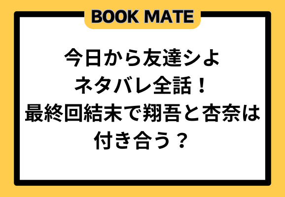 今日から友達シよネタバレ全話！最終回結末で翔吾と杏奈は付き合う？