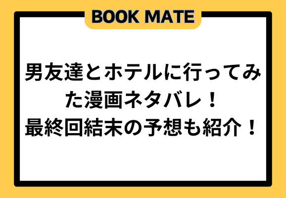 男友達とホテルに行ってみた漫画ネタバレ！最終回結末の予想も紹介！