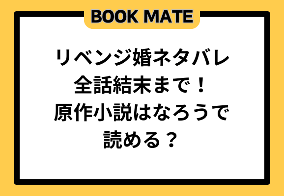 リベンジ婚ネタバレ全話結末まで！原作小説はなろうで読める？