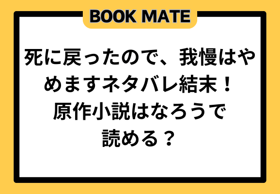 死に戻ったので、我慢はやめますネタバレ結末！原作小説はなろうで読める？